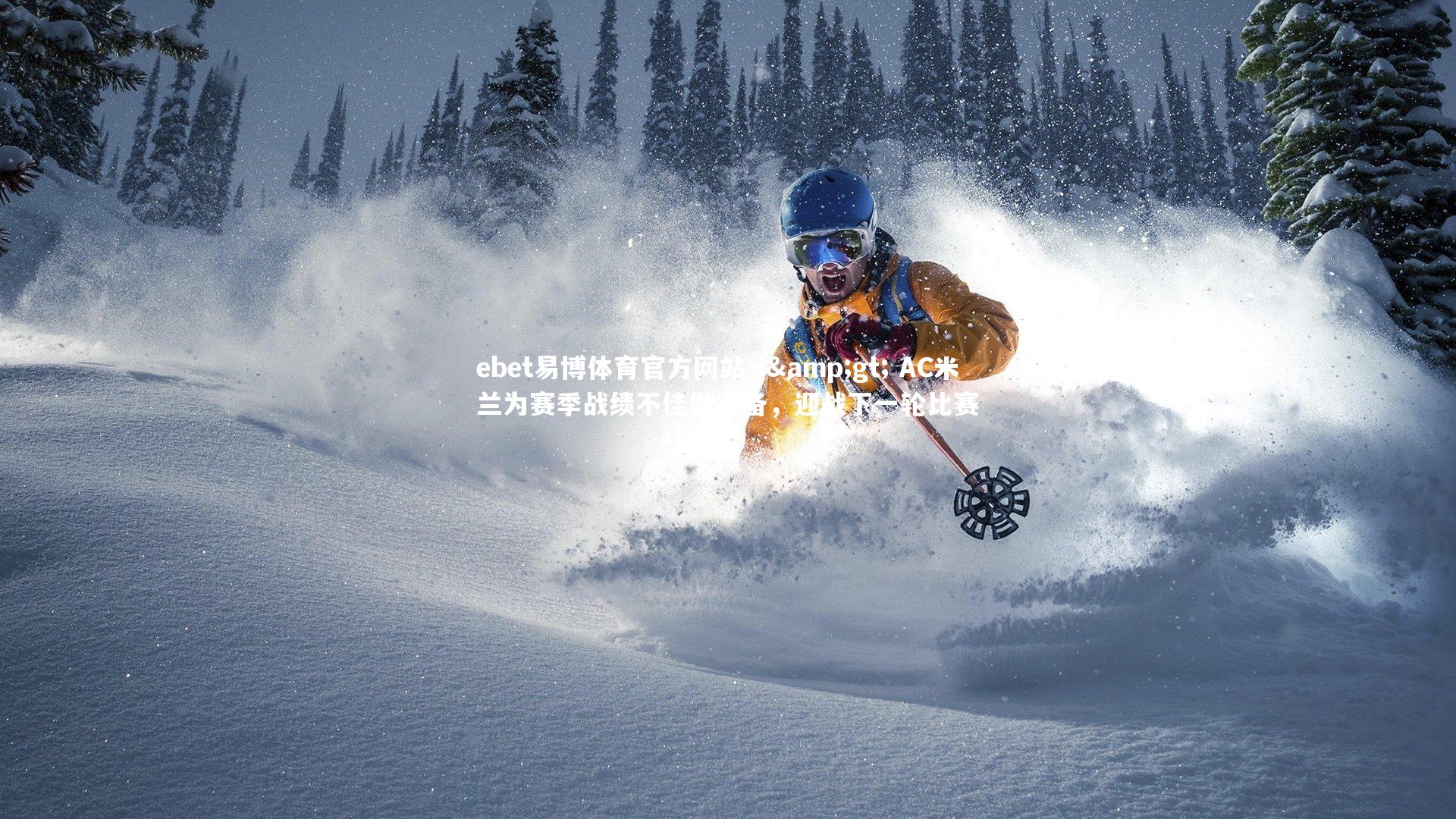 ebet易博体育官方网站--&gt; AC米兰为赛季战绩不佳做准备，迎战下一轮比赛