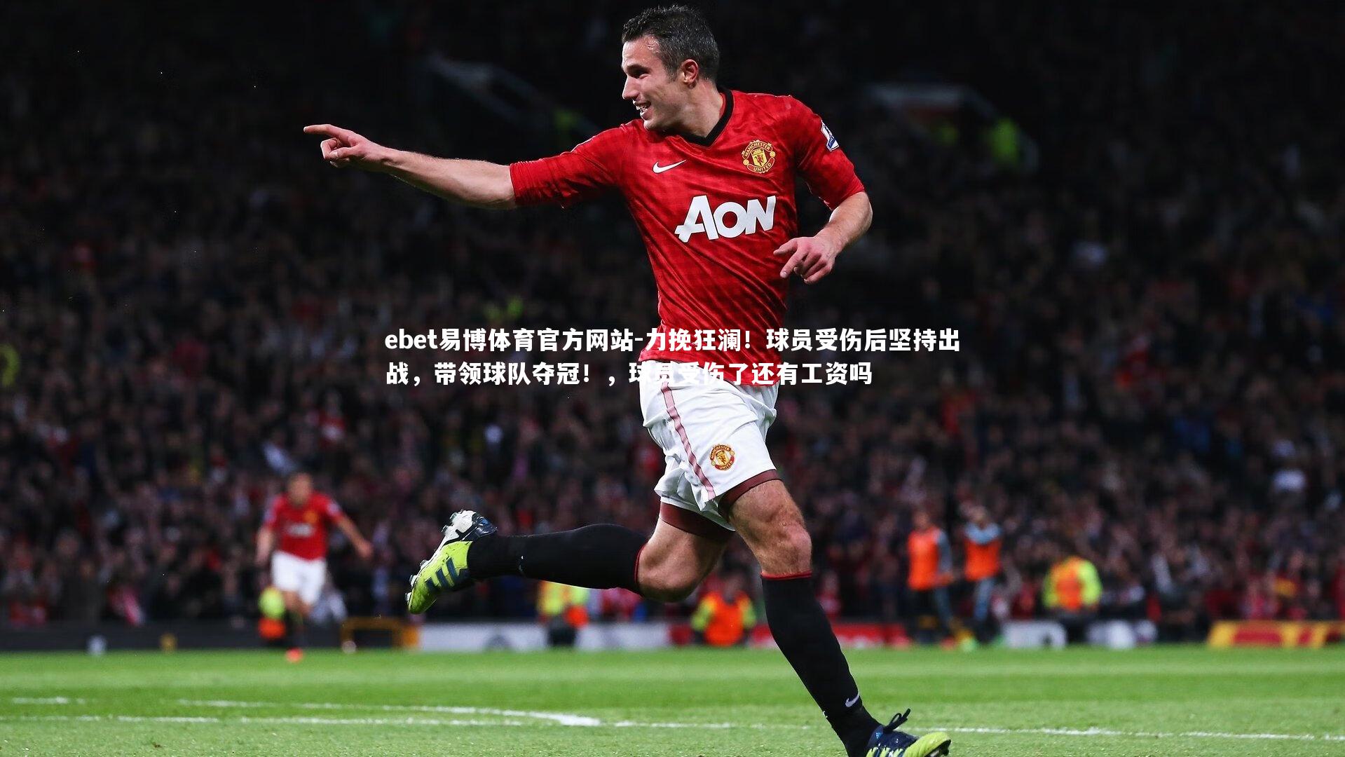 ebet易博体育官方网站-力挽狂澜！球员受伤后坚持出战，带领球队夺冠！，球员受伤了还有工资吗