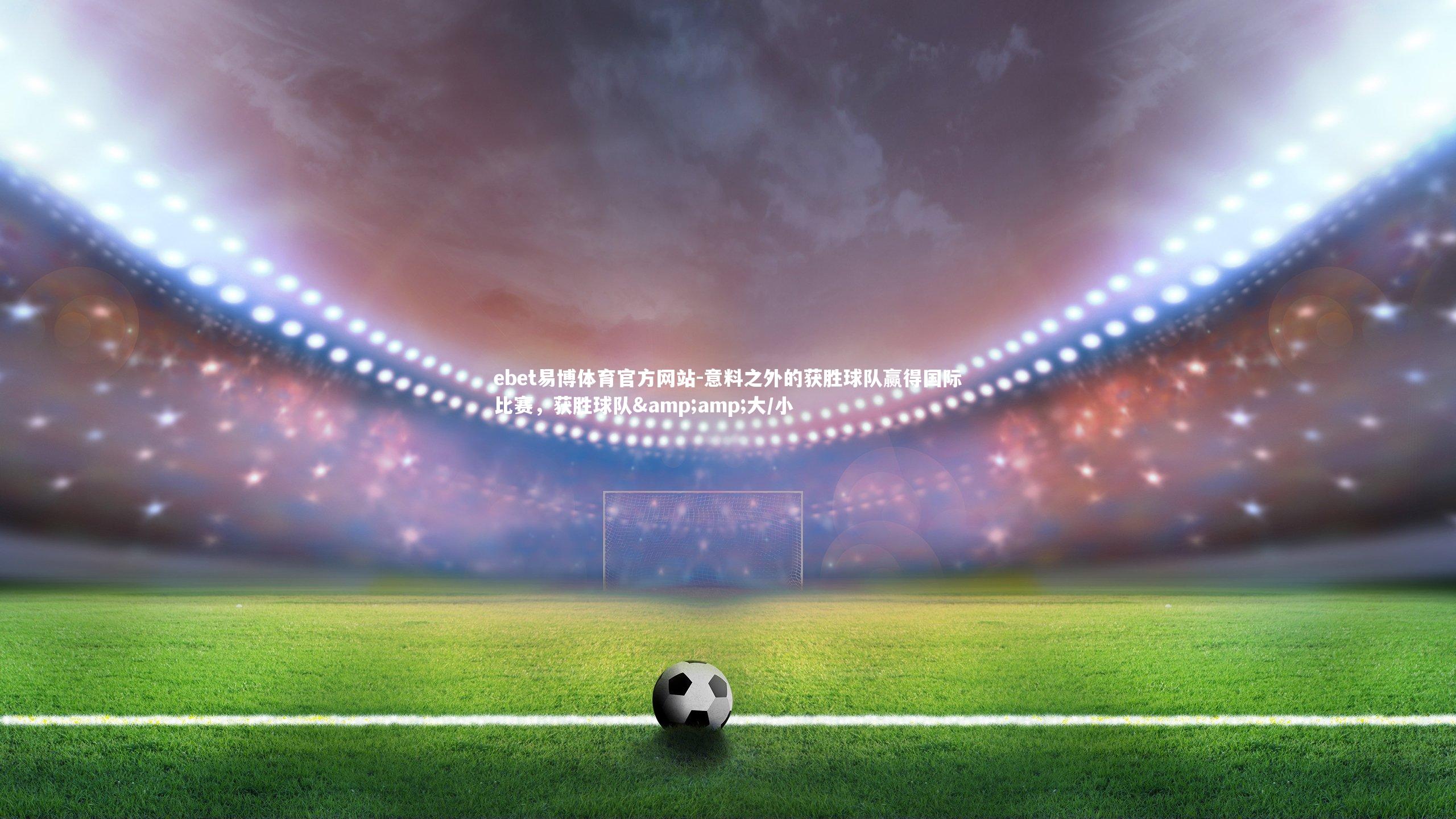 意料之外的获胜球队赢得国际比赛，获胜球队&amp;大/小