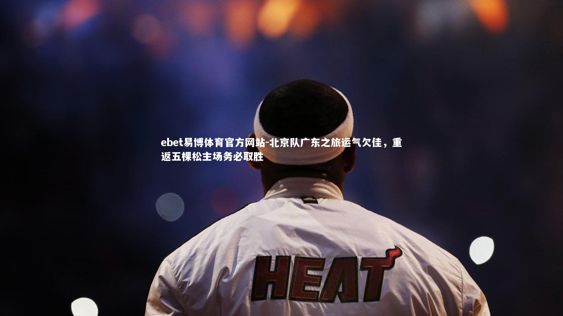 北京队广东之旅运气欠佳，重返五棵松主场务必取胜