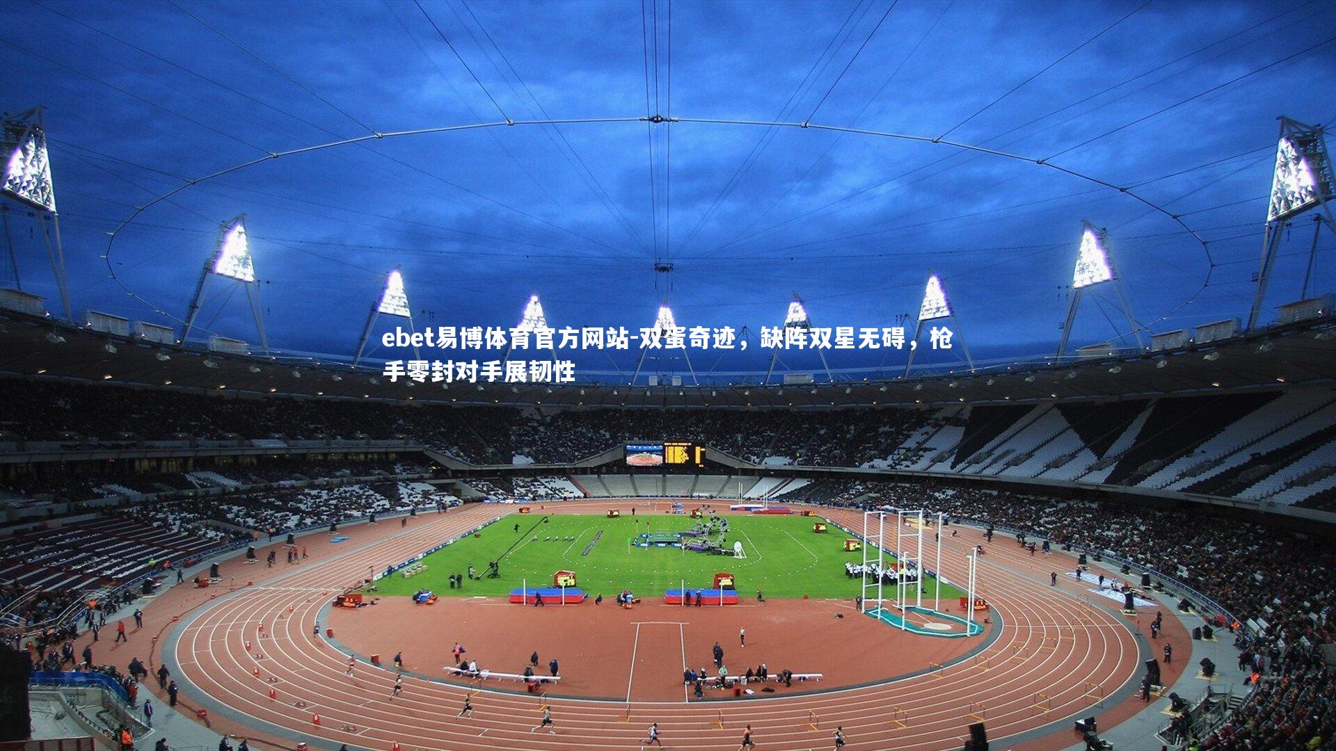 双蛋奇迹,缺阵双星无碍,枪手零封对手展韧性