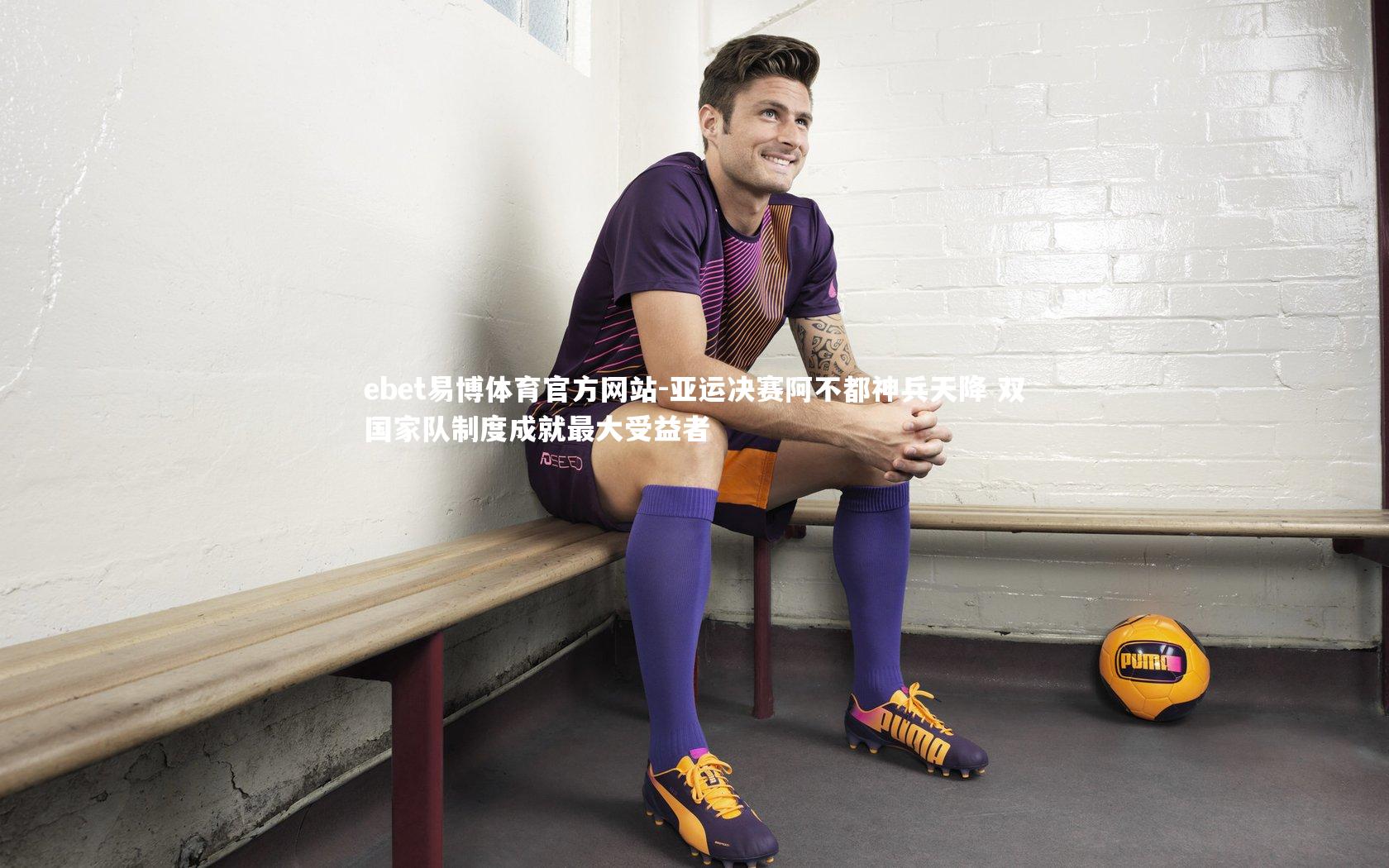 亚运决赛阿不都神兵天降 双国家队制度成就最大受益者