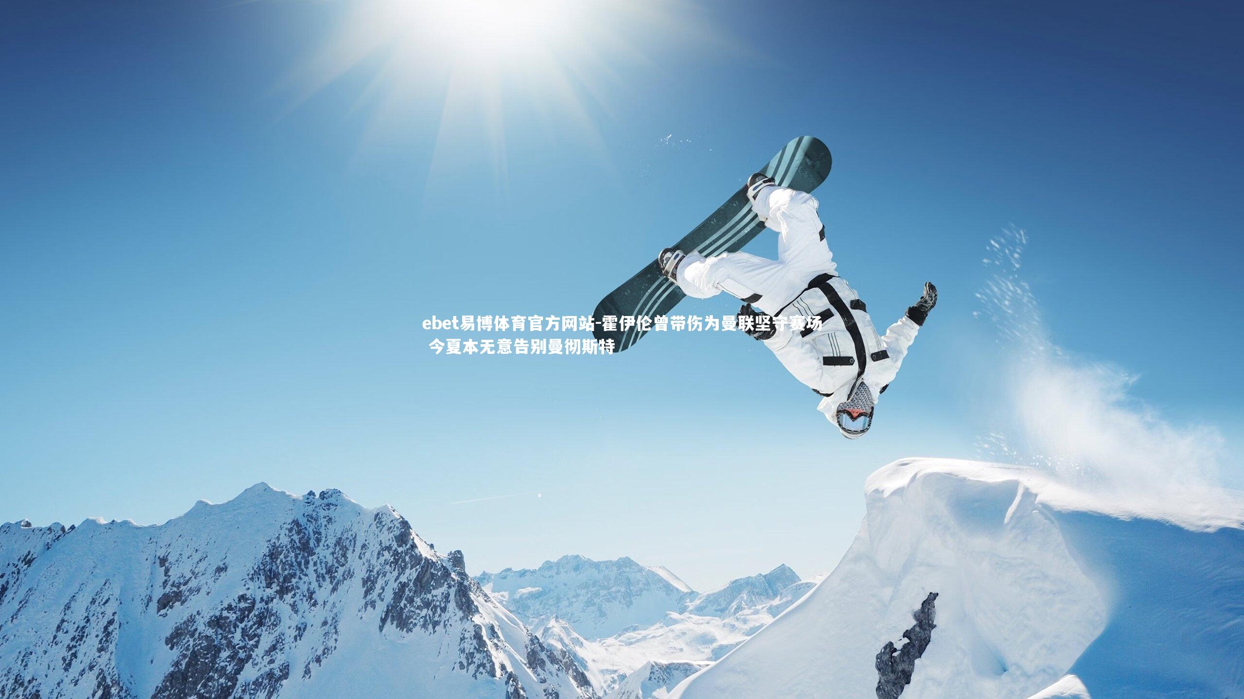 ebet易博体育官方网站-霍伊伦曾带伤为曼联坚守赛场 今夏本无意告别曼彻斯特